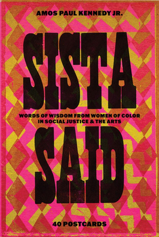 Amos Paul Kennedy, Jr.: Sista Said: Words of Wisdom from Women of Color in Social Justice & the Arts by Amos Paul Kennedy Jr