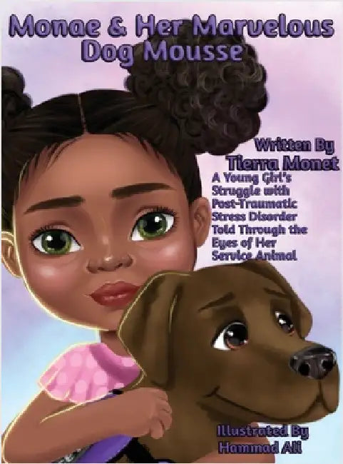 Monae & Her Marvelous Dog Mousse: A Young Girl's Struggle With Post-Traumatic Stress Disorder Told Through The Eye's of Her Service Animal by Tierra Monet