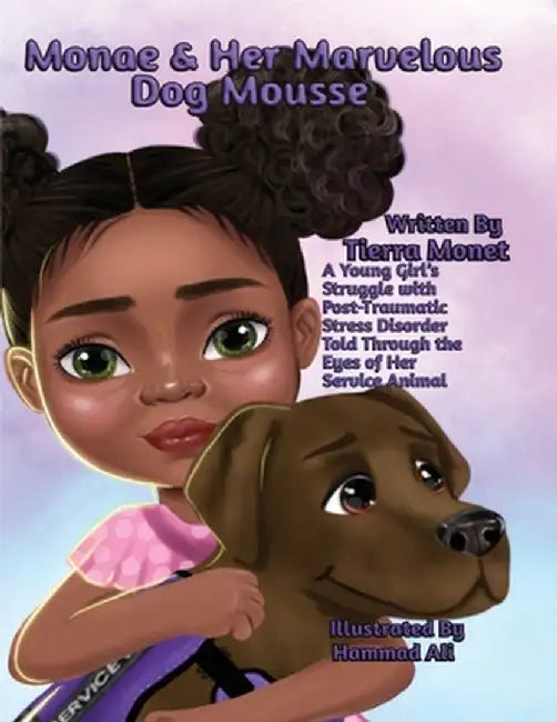 Monae & Her Marvelous Dog Mousse: A Young Girl's Struggle With Post-Traumatic Stress Disorder Told Through The Eye's of Her Service Animal by Tierra Monet