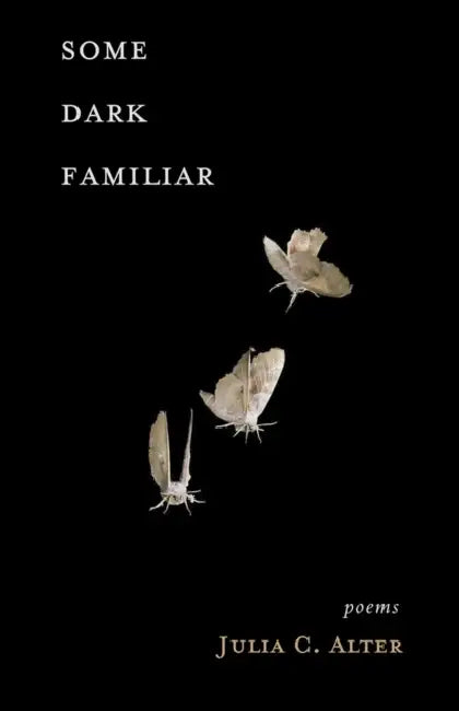 Some Dark Familiar: Poems by Julia C. Alter