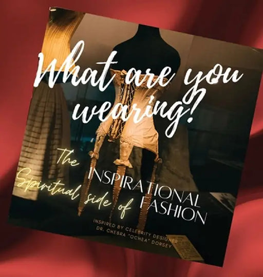 What are you wearing? The Inspirational Spiritual side of Fashion by Chebra Dorsey