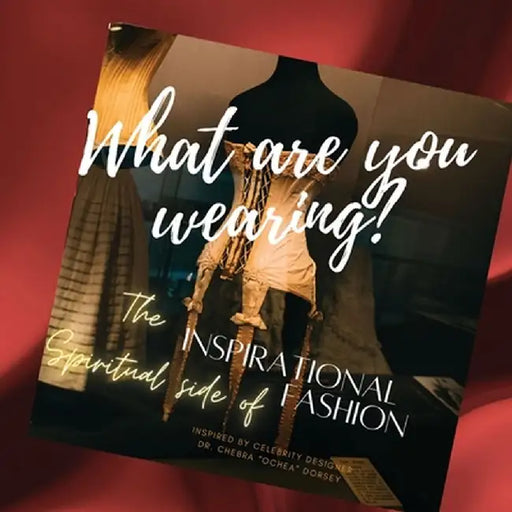 What are you wearing? The Inspirational Spiritual side of Fashion by Chebra Dorsey