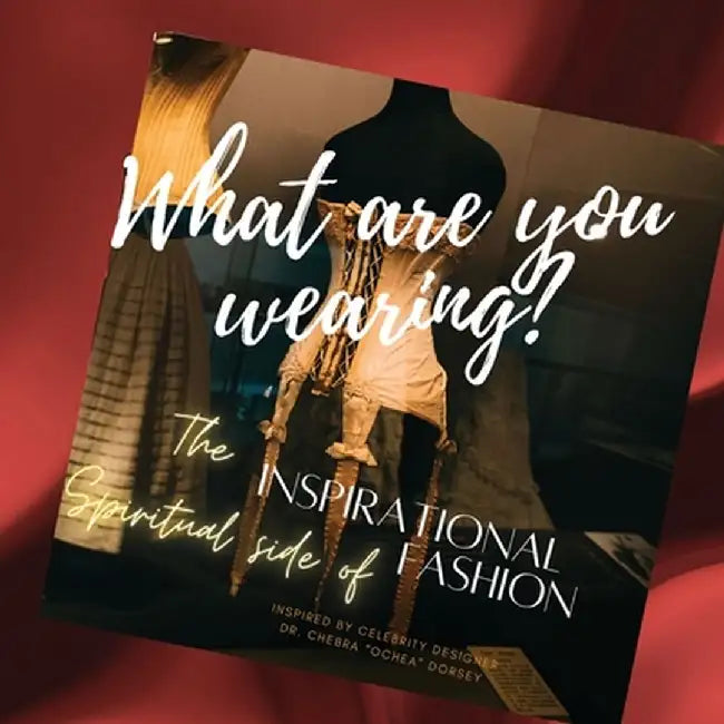 What are you wearing? The Inspirational Spiritual side of Fashion by Chebra Dorsey