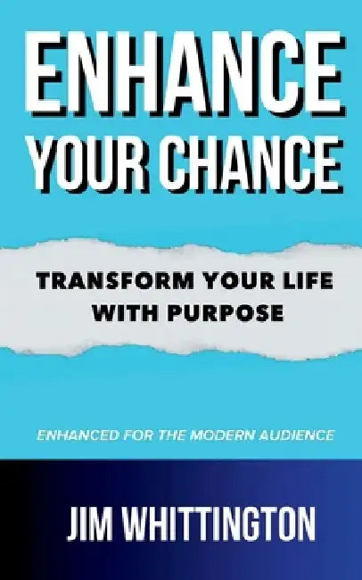 Enhance Your Chance: Transform Your Life with Purpose by Jim Whittington