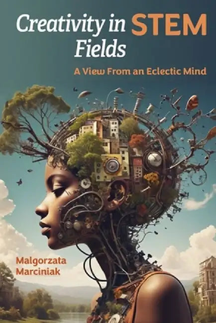 Creativity in STEM Fields: A View from an Eclectic Mind by Malgorzata Marciniak