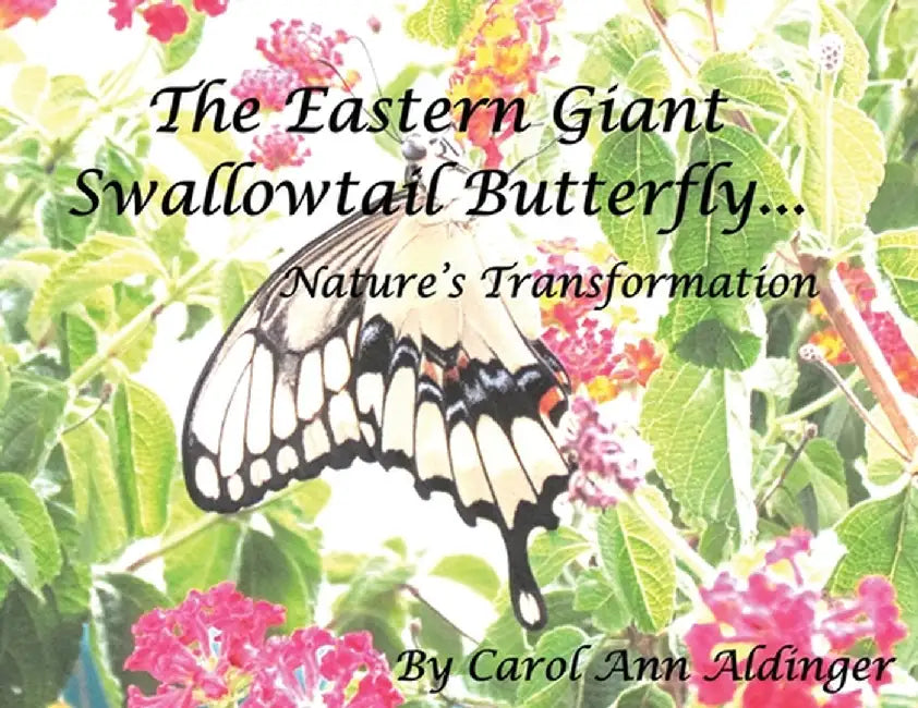The Eastern Giant Swallowtail Butterfly: Nature's Transformation by Carol Ann Aldinger