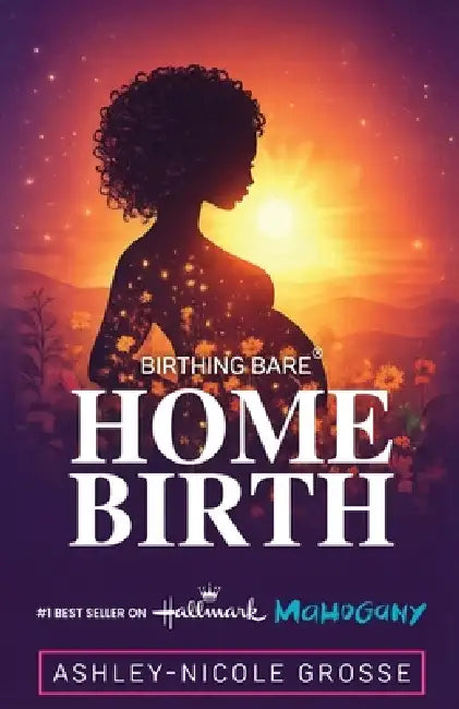 Birthing Bare: Home birth: Homebirth: Homebirth by Ashley-Nicole Grosse