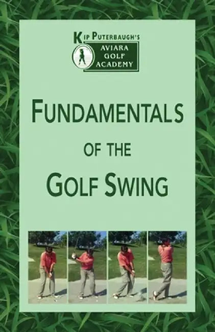 Fundamentals of the Golf Swing: Kip Puterbaugh's Aviara Golf Academy by Kip Puterbaugh