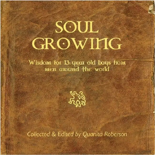Soul Growing: Wisdom for 13 year old boys from men around the world by Roberson, Quanita
