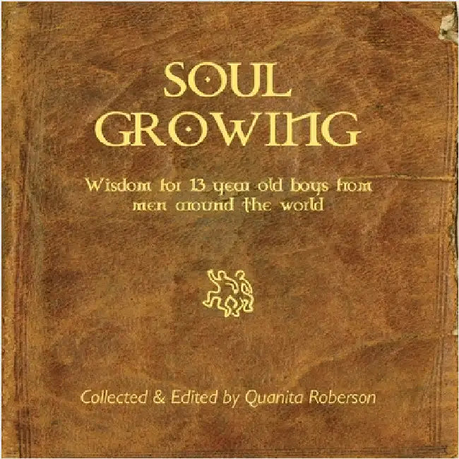 Soul Growing: Wisdom for 13 year old boys from men around the world by Roberson, Quanita