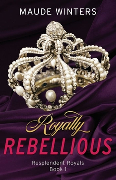 Royally Rebellious by Maude Winters