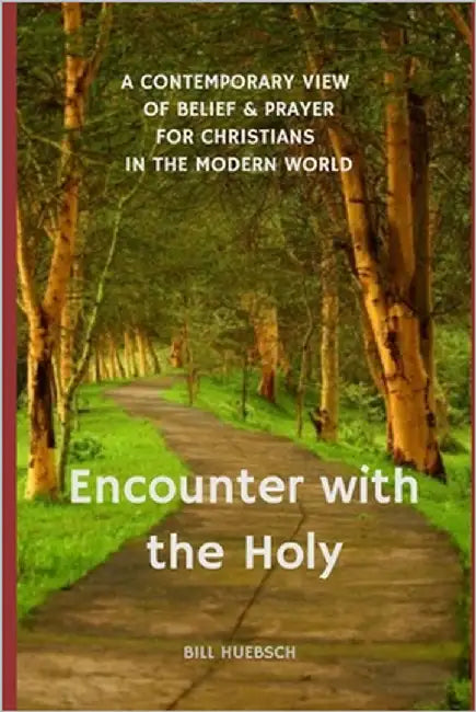 Encounter with the Holy: A Contemporary View of Belief and Prayer for Christians in the Modern World by Huebsch, Bill