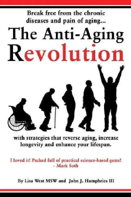 The Anti-Aging Revolution: Break free from the chronic diseases and pain of aging...with strategies that reverse aging, increase longevity and en by Lisa West