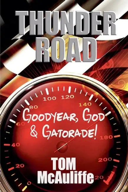 Thunder Road - Goodyear, God & Gatorade! by Tom McAuliffe