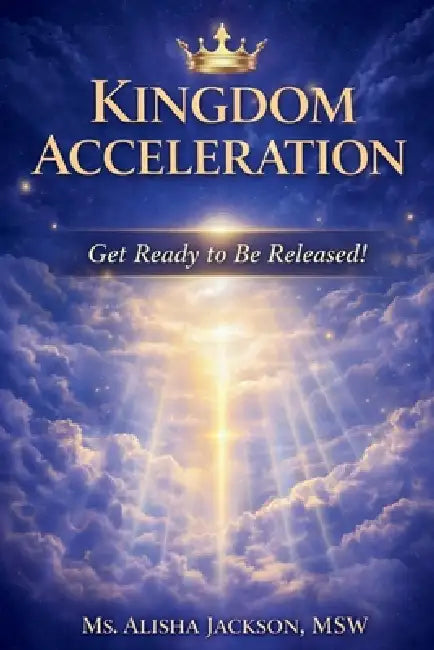 Kingdom Acceleration: Get Ready to Be Released! by Alisha Jackson