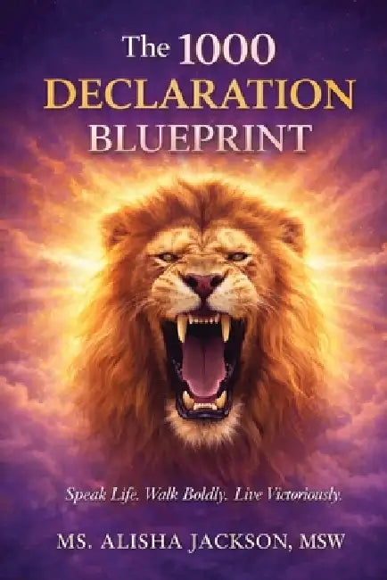 The 1000 Declaration Blueprint: Speak Life. Walk Boldly. Live Victoriously. by Alisha Jackson