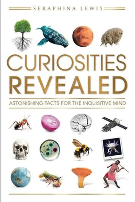 Curiosities Revealed: Astonishing Facts for the Inquisitive Mind by Seraphina Lewis