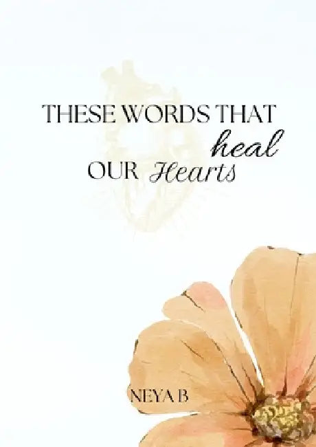 These Words That Heal Our Hearts by Neya B