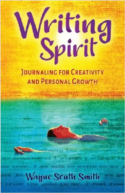 Writing Spirit: Journaling for Creativity and Personal Growth by Wayne South Smith