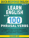 Quick-Response English Learn English with 100 Phrasal Verbs: English Conversation Dialogues for ESL and EFL Teachers, Students, and Self-Study Learner by Eleanor Eby