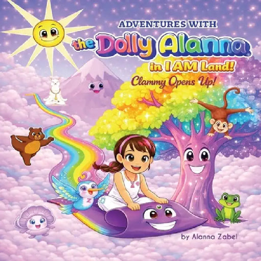 Adventures with The Dolly Alanna(R) in I AM Land!: Clammy Opens Up! by Alanna Zabel, Laura Broadway