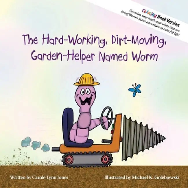 The Hard-Working, Dirt-Moving, Garden-Helper Named Worm - Coloring Book by Carole Lynn Jones