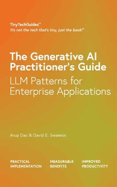 The Generative AI Practitioner's Guide: How to Apply LLM Patterns for Enterprise Applications: How to Apply LLM Patterns for Enterprise: How to Apply by Arup Das
