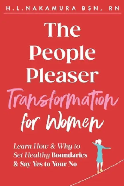 The People Pleaser Transformation For Women: Learn How & Why to Set Healthy Boundaries & Say Yes to Your No by H. L. Nakamura