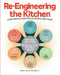 Re-Engineering the Kitchen: A simple method to put Real Food on your table faster, easier, & cheaper by Alin E. Steele