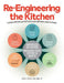 Re-Engineering the Kitchen: A simple method to put Real Food on your table faster, easier, & cheaper by Alin E. Steele