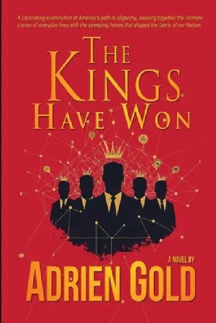 The Kings Have Won: A Sweeping Historical Epic of Power, Greed, and the Human Spirit by Adrien Gold