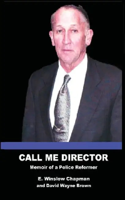 Call Me Director: Memoir of a Police Reformer by E. Winslow Chapman