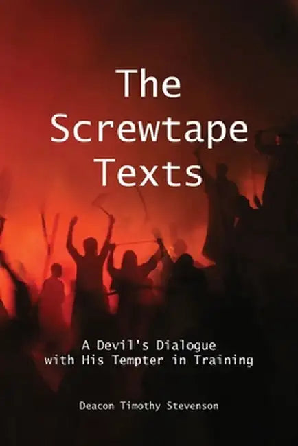 The Screwtape Texts: A Devil's Dialogue with His Tempter in Training by Timothy J. Stevenson