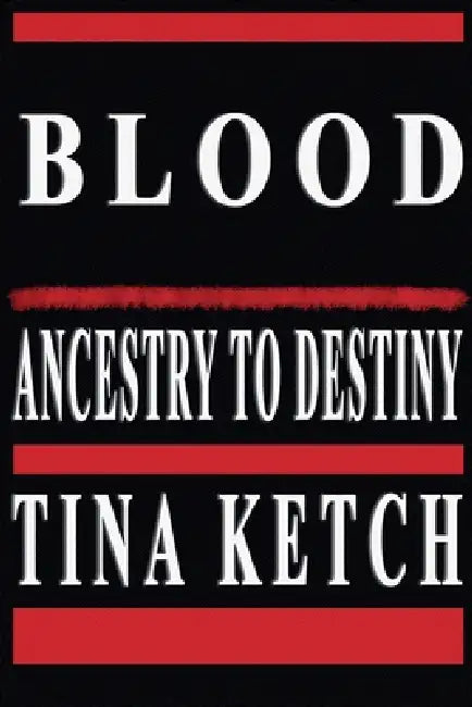 Blood: Ancestry to Destiny by Tina Ketch