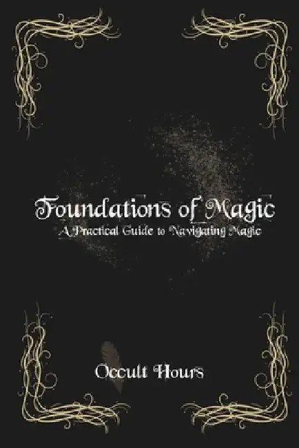 Foundations of Magic: A Practical Guide to Navigating Magic by Occult Hours