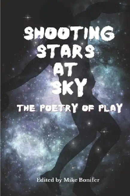 Shooting Stars At Sky: The Poetry of Play: the poetry of play by Mike Bonifer
