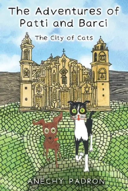 The Adventures of Patti and Barci: The City of Cats by Anechy Padron, José Ángel Lamas Ruiz
