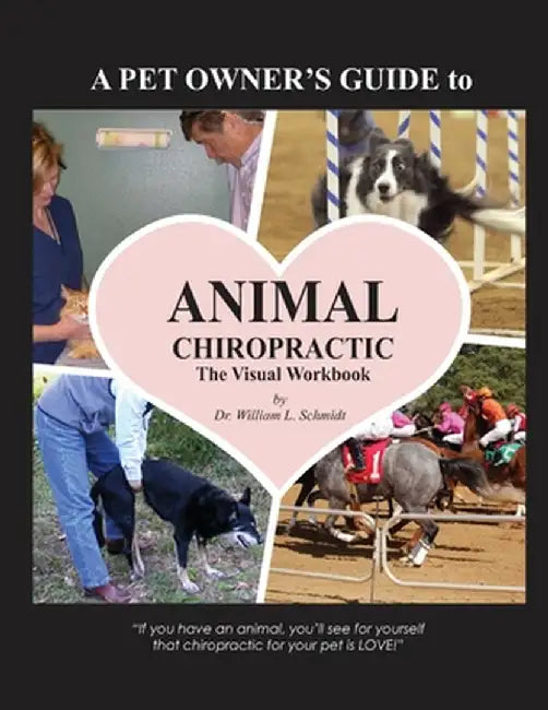 A Pet Owner's Guide to Animal Chiropractic: A Visual Workbook by William L. Schmidt