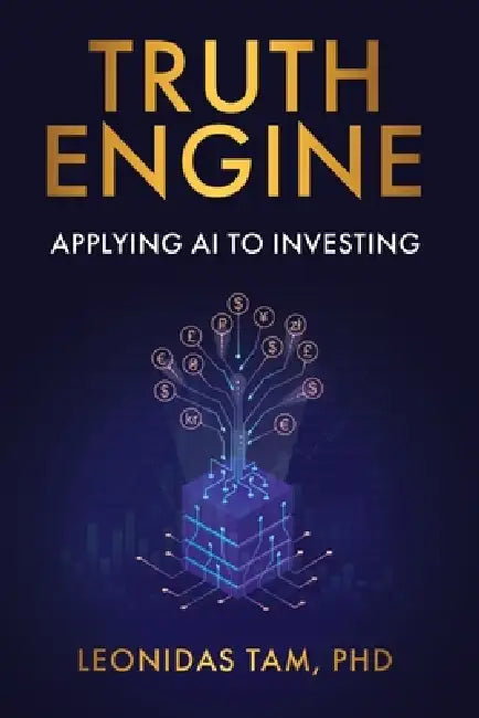 Truth Engine: Applying AI to Investing by Leonidas Tam, Wayne Tam, Ayesha Rafi