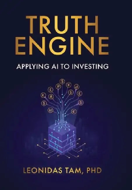 Truth Engine: Applying AI to Investing by Leonidas Tam, Wayne Tam, Ayesha Rafi