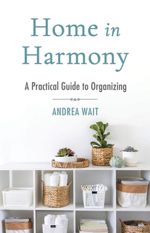 Home in Harmony: A Practical Guide to Organizing by Andrea Wait