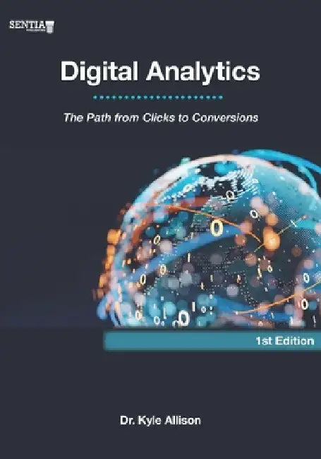 Digital Analytics: The Path from Clicks to Conversions by Kyle Allison