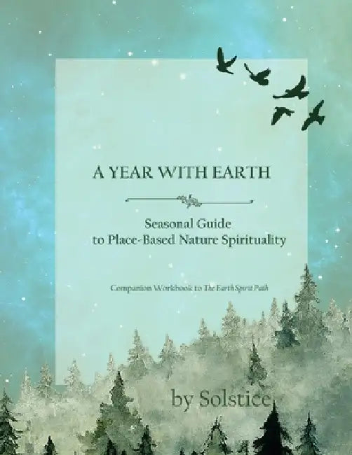 A Year with Earth, Seasonal Guide to Place-Based Nature Spirituality by Solstice