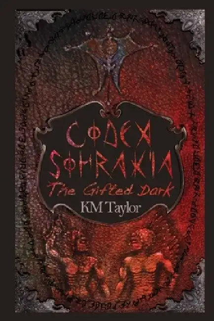 Codex Sohrakia: The Gifted Dark by K. M. Taylor