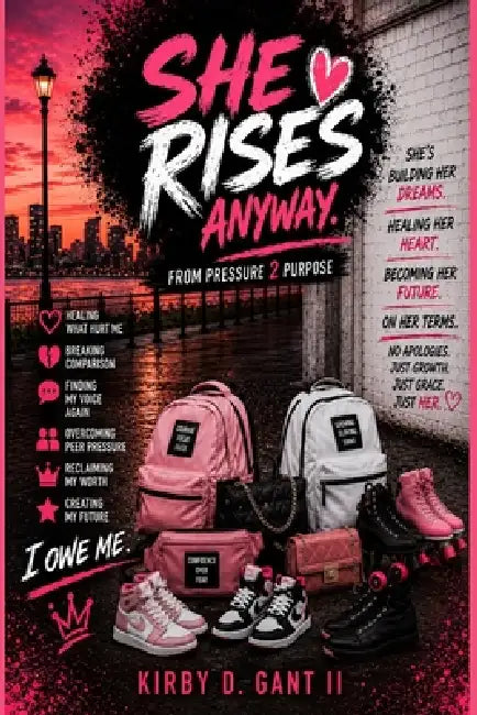 She Rises Anyway: From Pressure 2 Purpose by II Gant Kirby D.