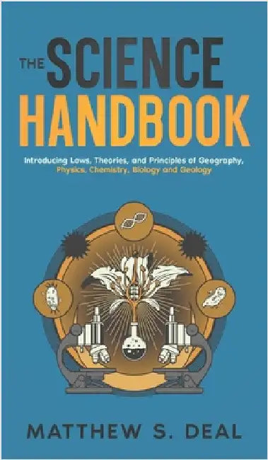 The Science Handbook: Introducing Laws, Theories, and Principles of Geography, Physics, Chemistry, Biology and Geology by Deal, Matthew S.
