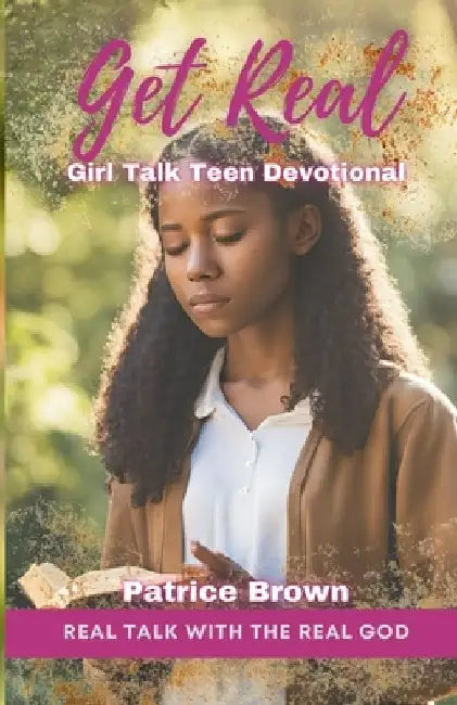 Get Real: Girl Talk Teen Devotional: Real Talk with the Real God by Patrice Brown