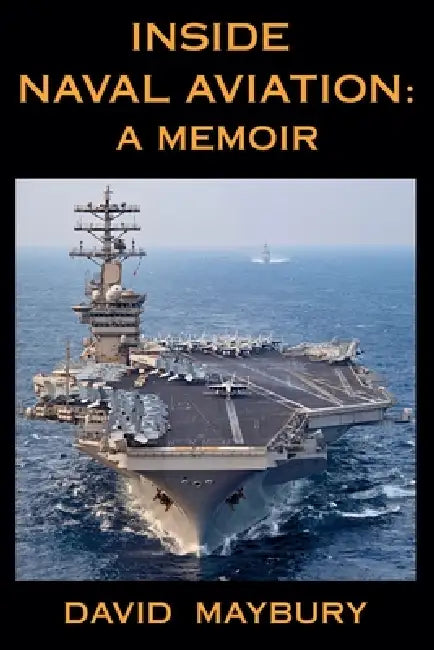 Inside Naval Aviation: A Memoir by David Maybury