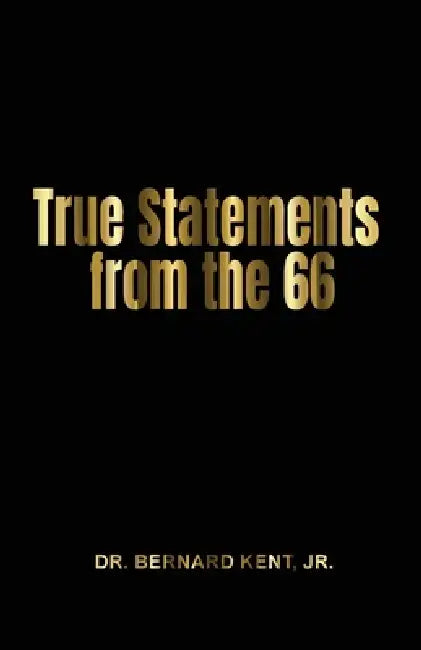 True Statements from the 66 by Jr. Kent Bernard