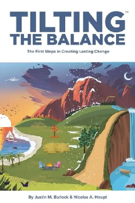 Tilting the Balance: The First Steps in Creating Lasting Change by Justin M. Bullock, Nicolas A. Houpt
